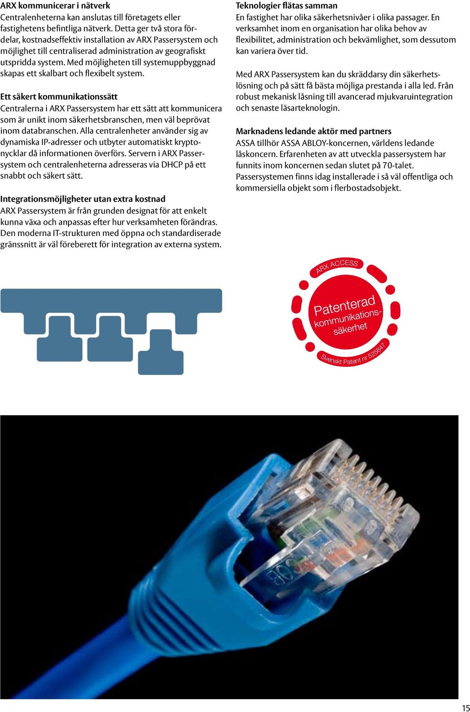 Med möjligheten till systemuppbyggnad skapas ett skalbart och flexibelt system.