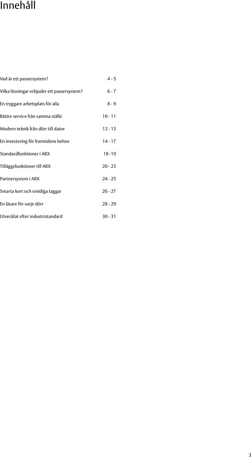 dator 12-13 En investering för framtidens behov 14-17 Standardfunktioner i ARX 18-19 Tilläggsfunktioner till
