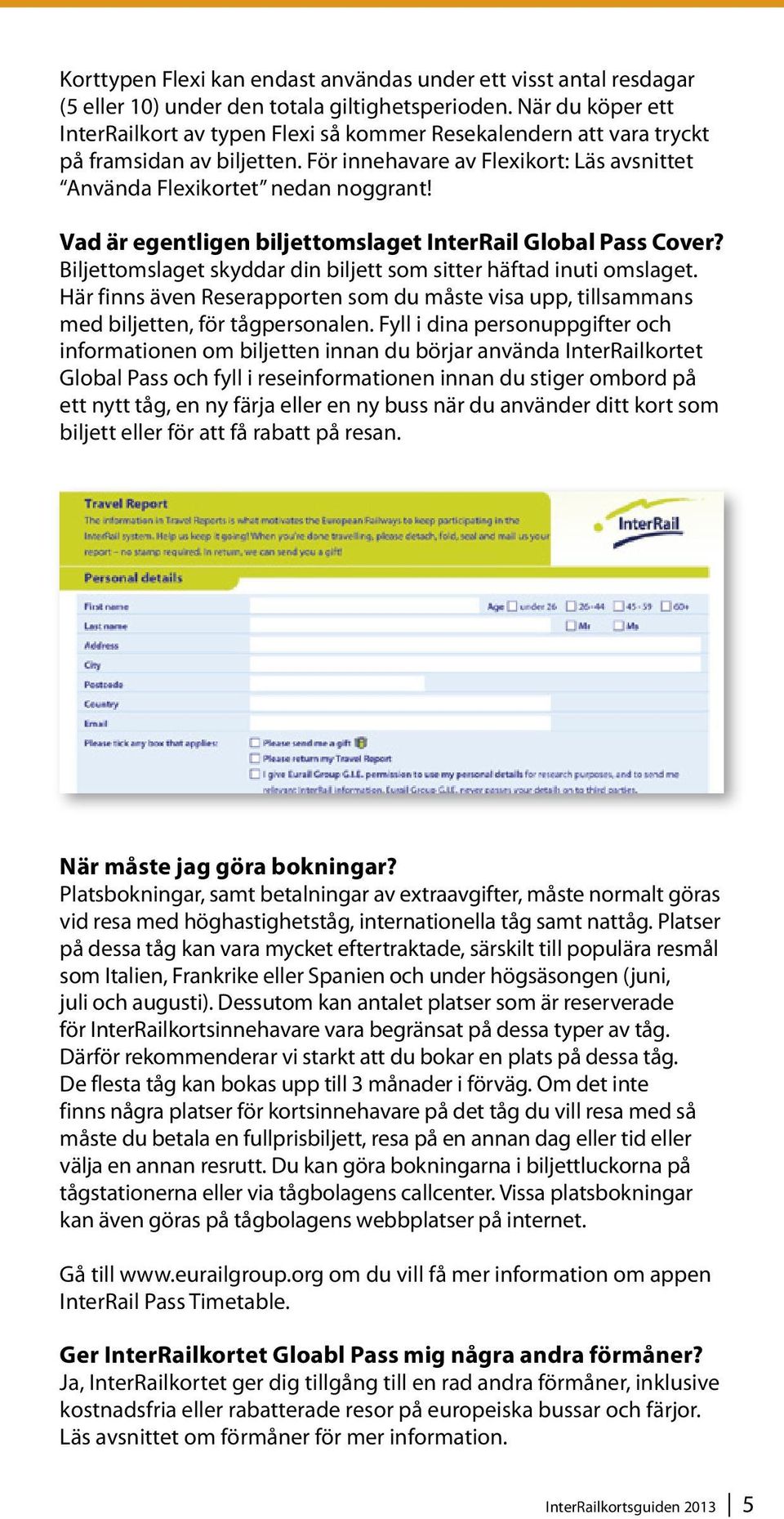 Vad är egentligen biljettomslaget InterRail Global Pass Cover? Biljettomslaget skyddar din biljett som sitter häftad inuti omslaget.