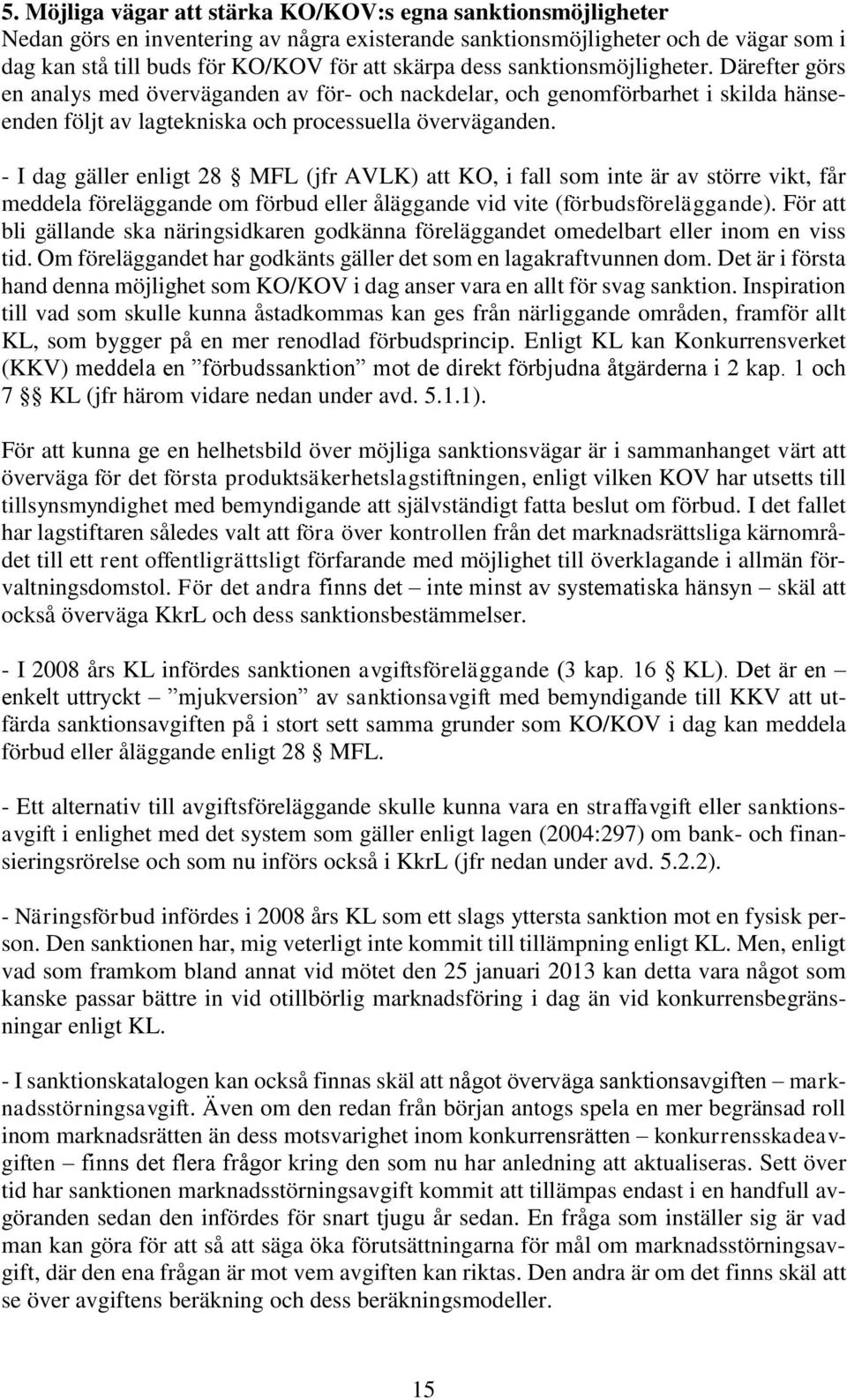 - I dag gäller enligt 28 MFL (jfr AVLK) att KO, i fall som inte är av större vikt, får meddela föreläggande om förbud eller åläggande vid vite (förbudsföreläggande).