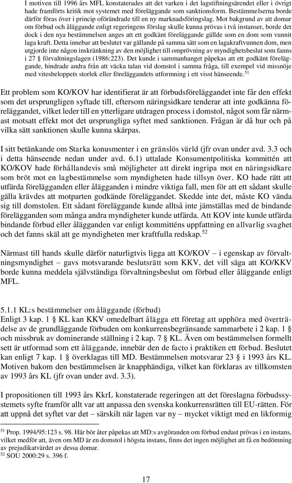 Mot bakgrund av att domar om förbud och åläggande enligt regeringens förslag skulle kunna prövas i två instanser, borde det dock i den nya bestämmelsen anges att ett godkänt föreläggande gällde som