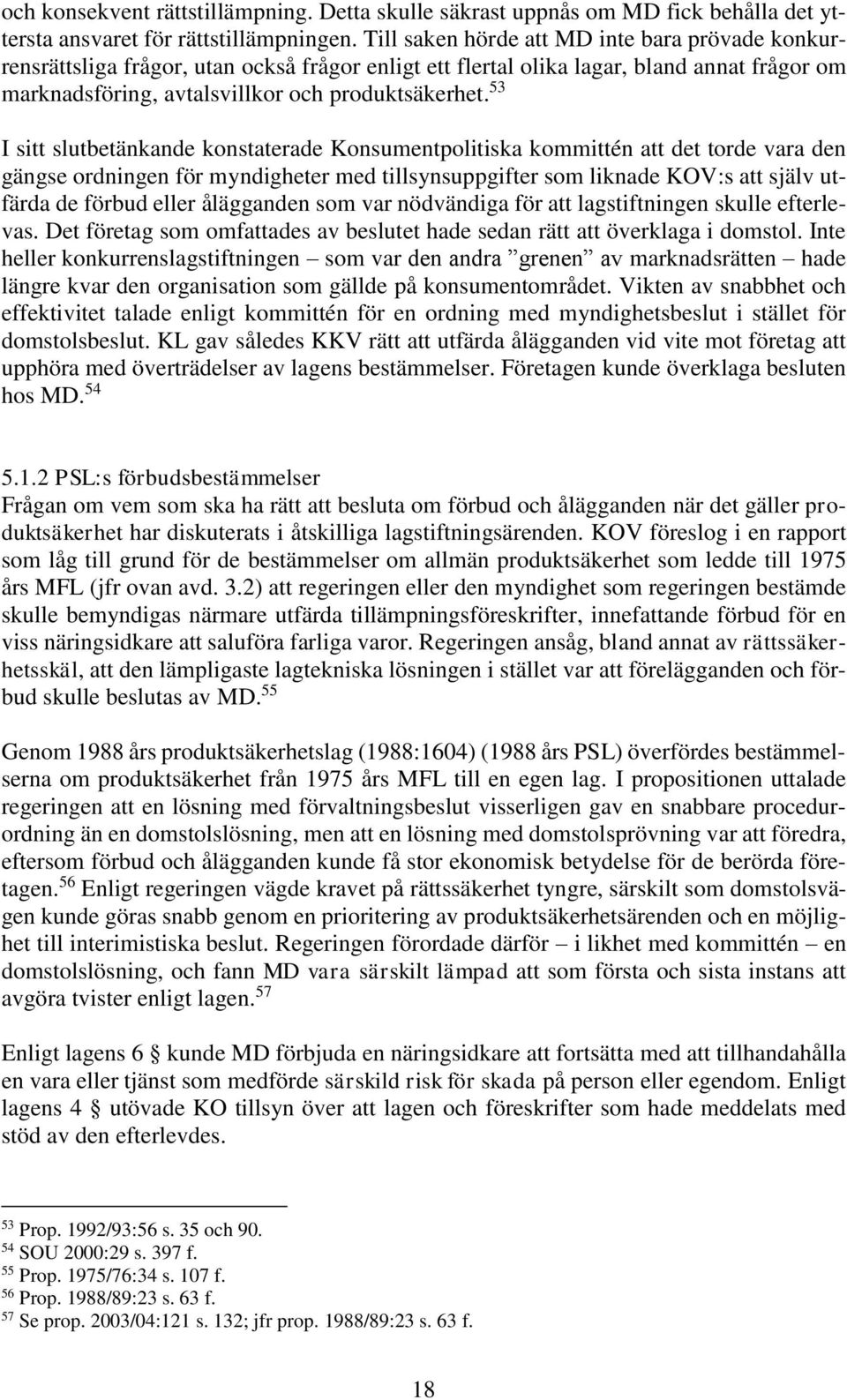 53 I sitt slutbetänkande konstaterade Konsumentpolitiska kommittén att det torde vara den gängse ordningen för myndigheter med tillsynsuppgifter som liknade KOV:s att själv utfärda de förbud eller