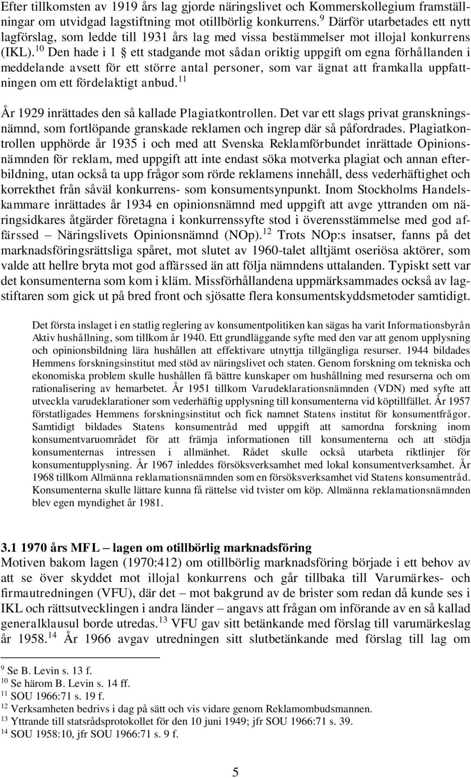 10 Den hade i 1 ett stadgande mot sådan oriktig uppgift om egna förhållanden i meddelande avsett för ett större antal personer, som var ägnat att framkalla uppfattningen om ett fördelaktigt anbud.