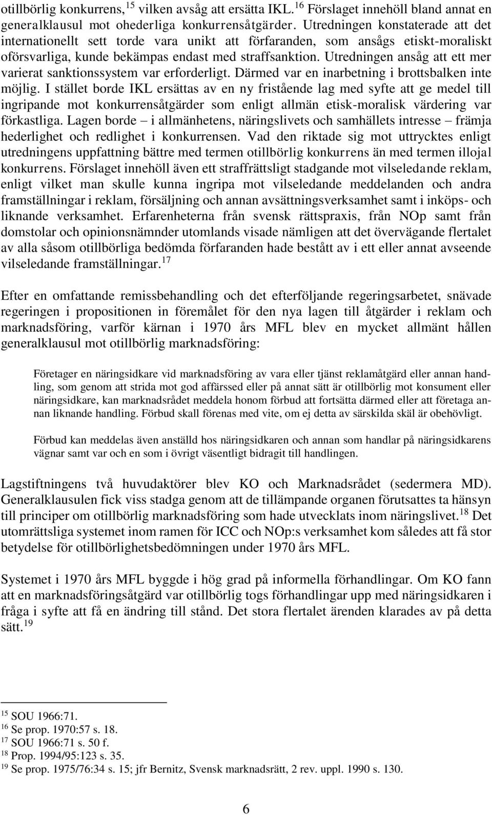 Utredningen ansåg att ett mer varierat sanktionssystem var erforderligt. Därmed var en inarbetning i brottsbalken inte möjlig.