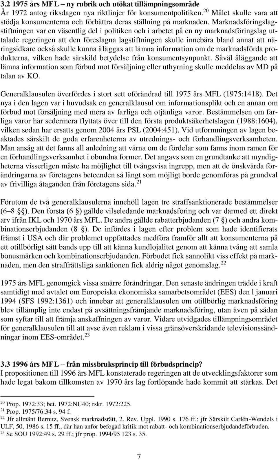 Marknadsföringslagstiftningen var en väsentlig del i politiken och i arbetet på en ny marknadsföringslag uttalade regeringen att den föreslagna lagstiftningen skulle innebära bland annat att