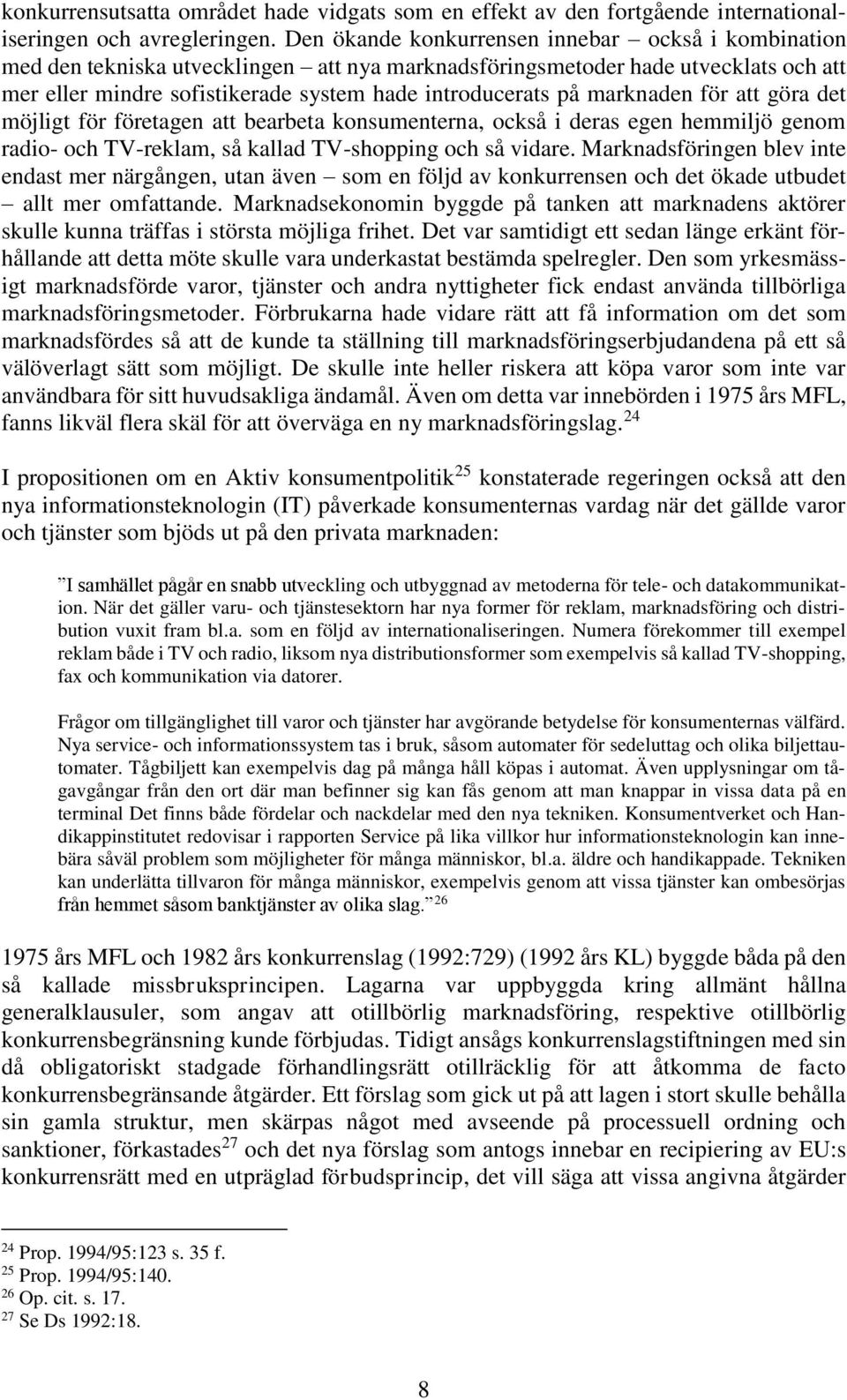 marknaden för att göra det möjligt för företagen att bearbeta konsumenterna, också i deras egen hemmiljö genom radio- och TV-reklam, så kallad TV-shopping och så vidare.