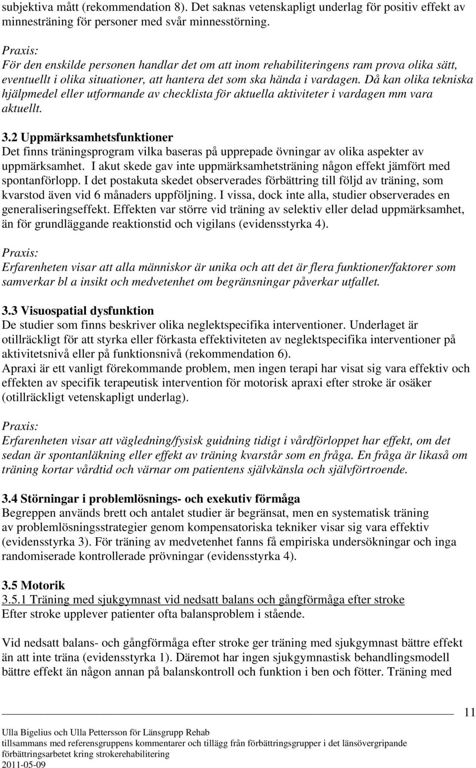 Då kan olika tekniska hjälpmedel eller utformande av checklista för aktuella aktiviteter i vardagen mm vara aktuellt. 3.