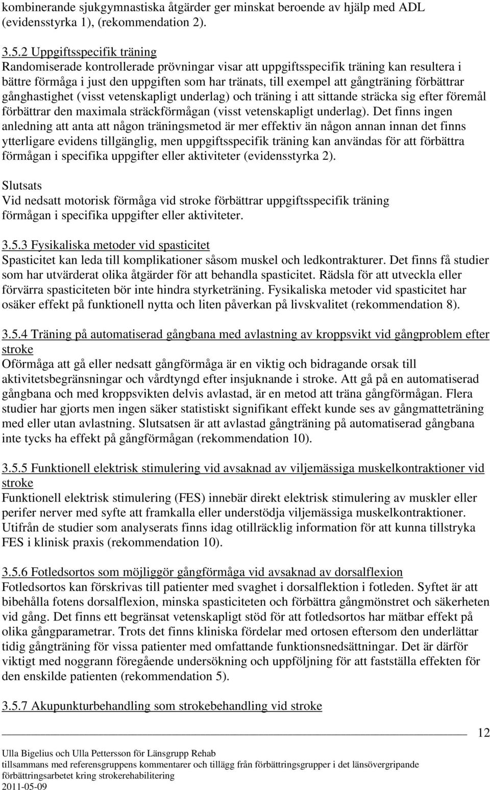 förbättrar gånghastighet (visst vetenskapligt underlag) och träning i att sittande sträcka sig efter föremål förbättrar den maximala sträckförmågan (visst vetenskapligt underlag).