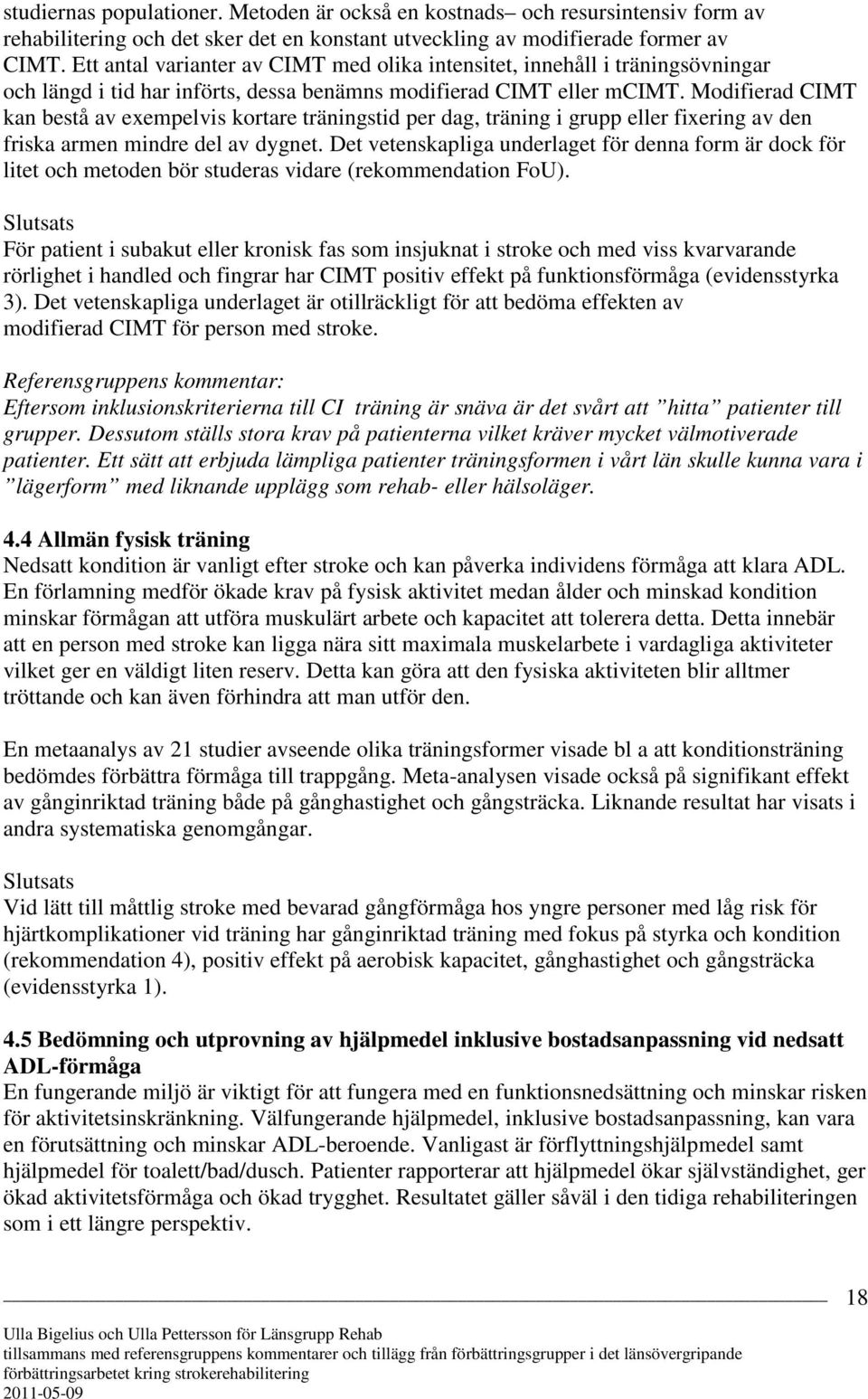 Modifierad CIMT kan bestå av exempelvis kortare träningstid per dag, träning i grupp eller fixering av den friska armen mindre del av dygnet.