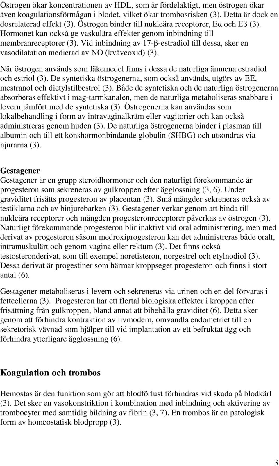 Vid inbindning av 17-β-estradiol till dessa, sker en vasodilatation medierad av NO (kväveoxid) (3). När östrogen används som läkemedel finns i dessa de naturliga ämnena estradiol och estriol (3).