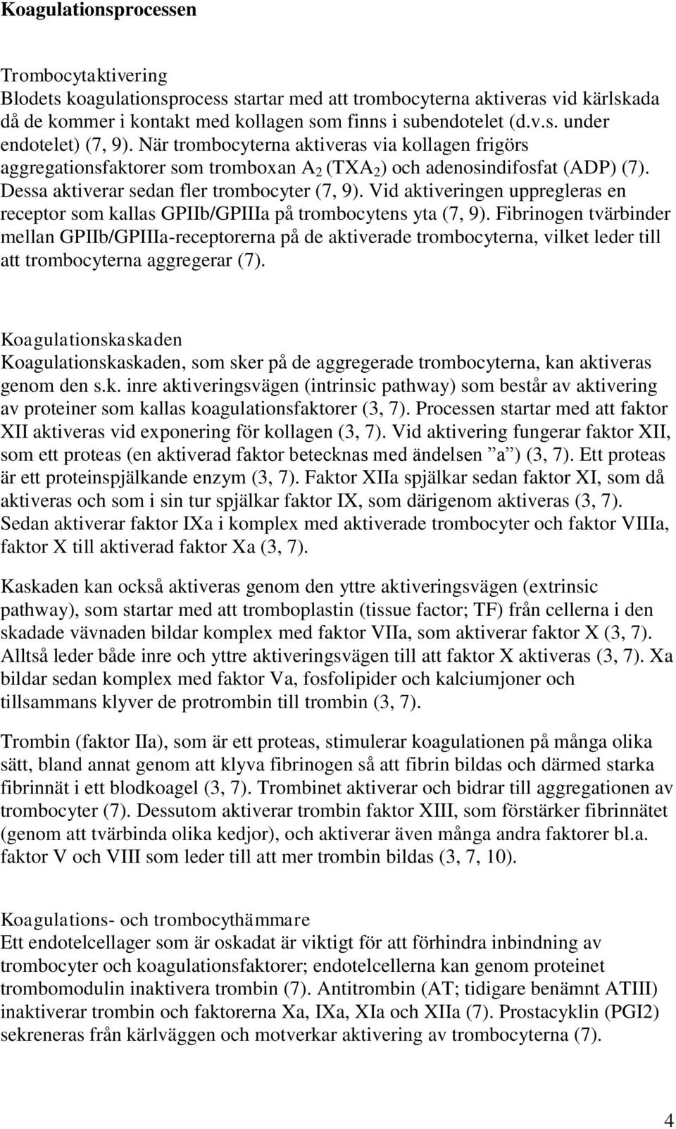 Vid aktiveringen uppregleras en receptor som kallas GPIIb/GPIIIa på trombocytens yta (7, 9).