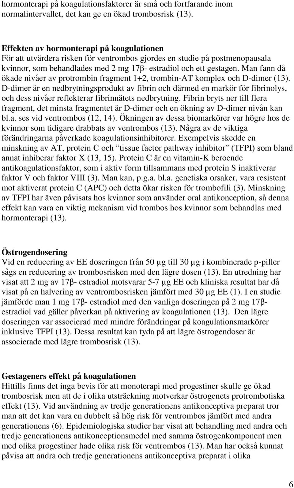 Man fann då ökade nivåer av protrombin fragment 1+2, trombin-at komplex och D-dimer (13).