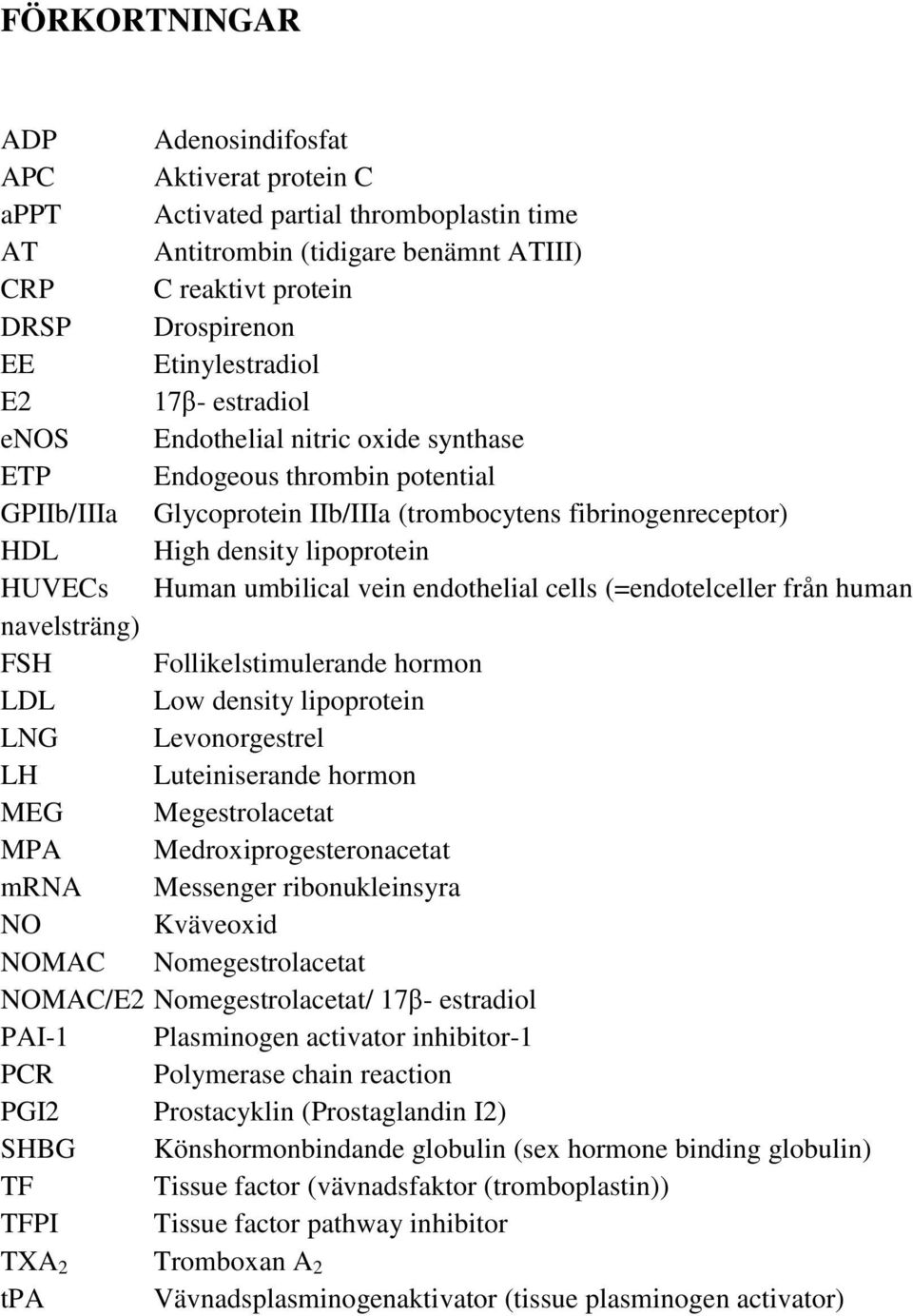 lipoprotein HUVECs Human umbilical vein endothelial cells (=endotelceller från human navelsträng) FSH Follikelstimulerande hormon LDL Low density lipoprotein LNG Levonorgestrel LH Luteiniserande