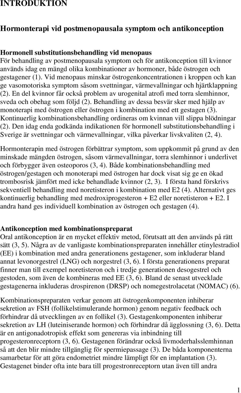 Vid menopaus minskar östrogenkoncentrationen i kroppen och kan ge vasomotoriska symptom såsom svettningar, värmevallningar och hjärtklappning (2).