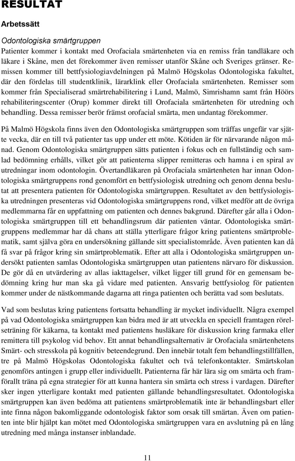 Remisser som kommer från Specialiserad smärtrehabilitering i Lund, Malmö, Simrishamn samt från Höörs rehabiliteringscenter (Orup) kommer direkt till Orofaciala smärtenheten för utredning och