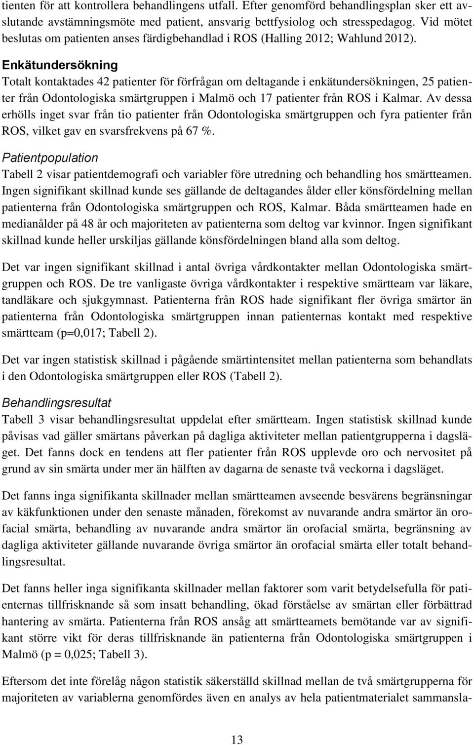 Enkätundersökning Totalt kontaktades 42 patienter för förfrågan om deltagande i enkätundersökningen, 25 patienter från Odontologiska smärtgruppen i Malmö och 17 patienter från ROS i Kalmar.