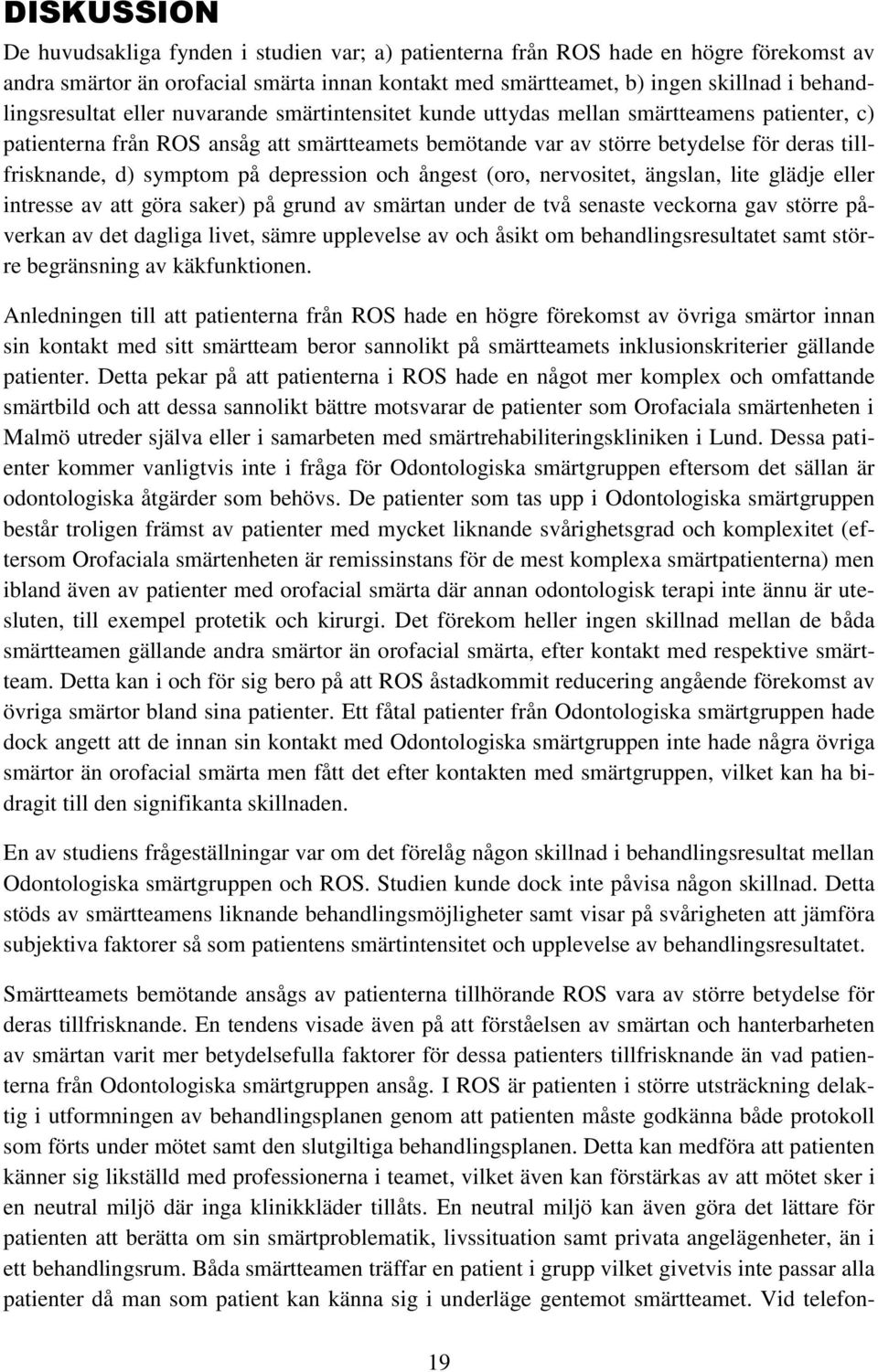 tillfrisknande, d) symptom på depression och ångest (oro, nervositet, ängslan, lite glädje eller intresse av att göra saker) på grund av smärtan under de två senaste veckorna gav större påverkan av