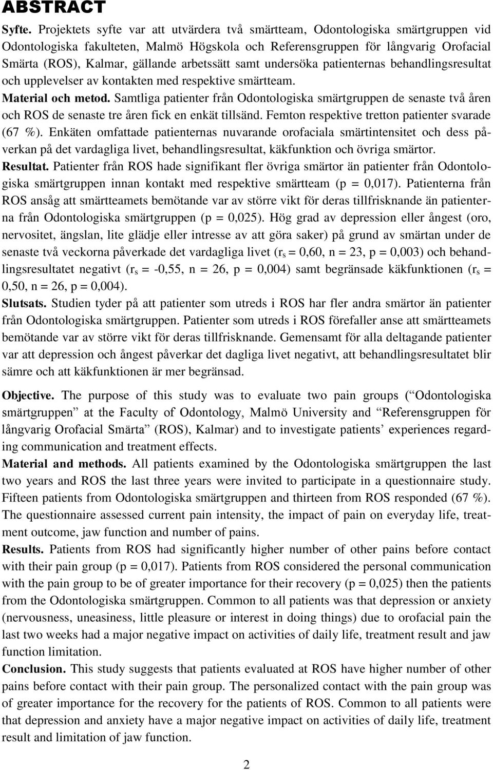 arbetssätt samt undersöka patienternas behandlingsresultat och upplevelser av kontakten med respektive smärtteam. Material och metod.