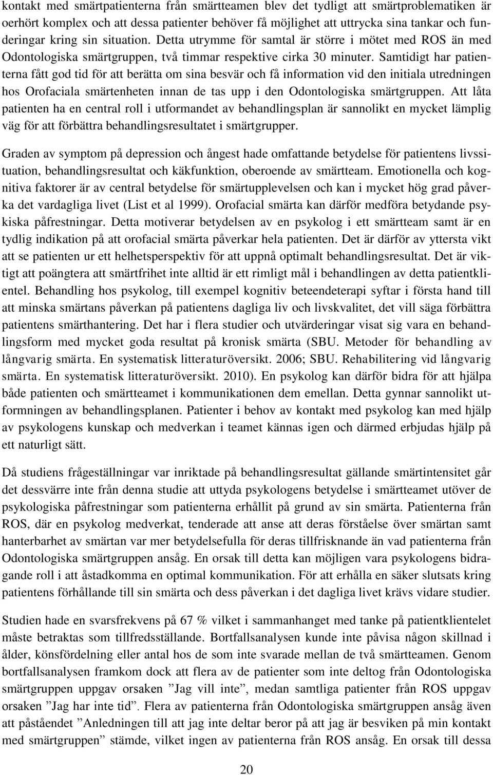 Samtidigt har patienterna fått god tid för att berätta om sina besvär och få information vid den initiala utredningen hos Orofaciala smärtenheten innan de tas upp i den Odontologiska smärtgruppen.