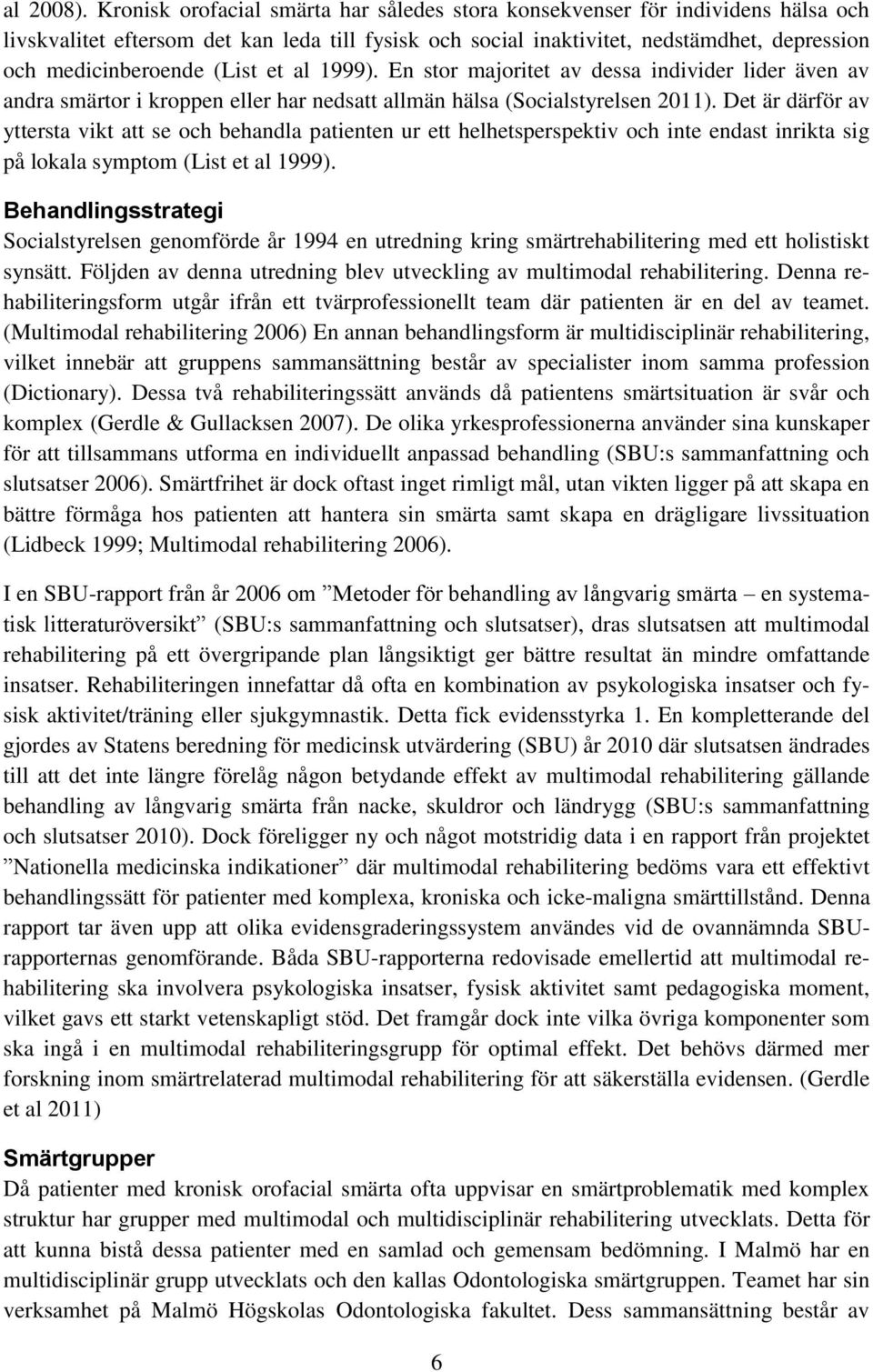 (List et al 1999). En stor majoritet av dessa individer lider även av andra smärtor i kroppen eller har nedsatt allmän hälsa (Socialstyrelsen 2011).