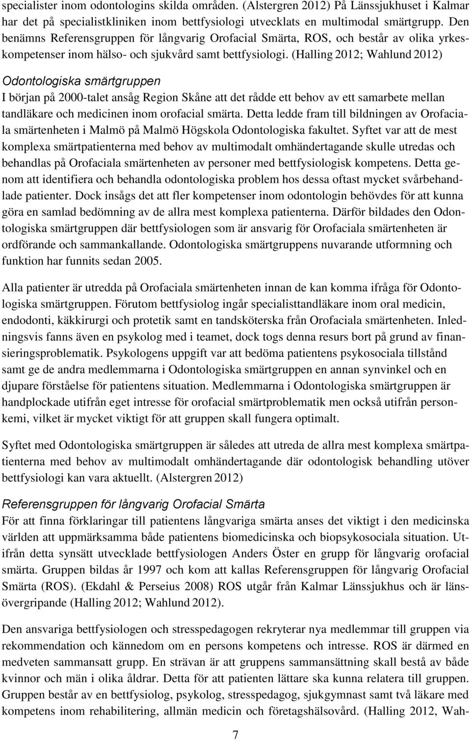 (Halling 2012; Wahlund 2012) Odontologiska smärtgruppen I början på 2000-talet ansåg Region Skåne att det rådde ett behov av ett samarbete mellan tandläkare och medicinen inom orofacial smärta.