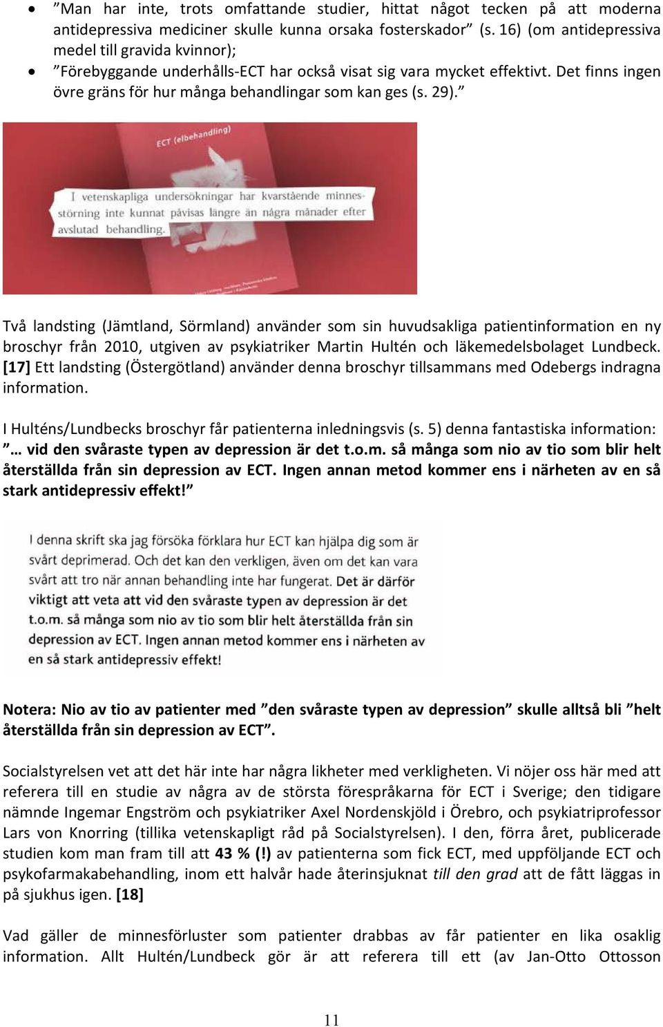 Två landsting (Jämtland, Sörmland) använder som sin huvudsakliga patientinformation en ny broschyr från 2010, utgiven av psykiatriker Martin Hultén och läkemedelsbolaget Lundbeck.