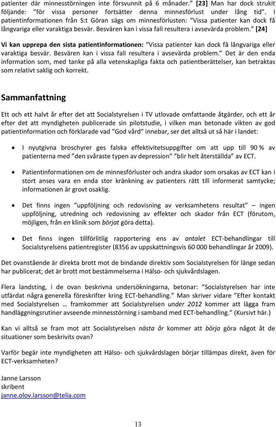 [24] Vi kan upprepa den sista patientinformationen: Vissa patienter kan dock få långvariga eller varaktiga besvär. Besvären kan i vissa fall resultera i avsevärda problem.