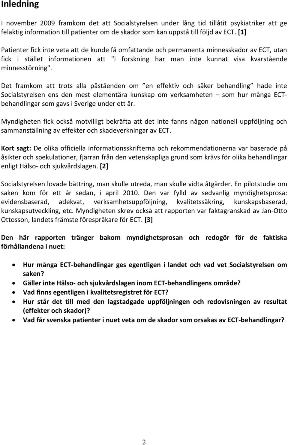 Det framkom att trots alla påståenden om en effektiv och säker behandling hade inte Socialstyrelsen ens den mest elementära kunskap om verksamheten som hur många ECTbehandlingar som gavs i Sverige