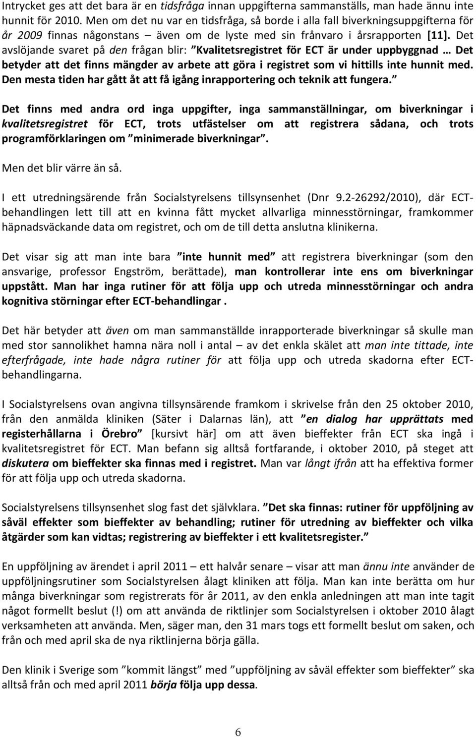 Det avslöjande svaret på den frågan blir: Kvalitetsregistret för ECT är under uppbyggnad Det betyder att det finns mängder av arbete att göra i registret som vi hittills inte hunnit med.