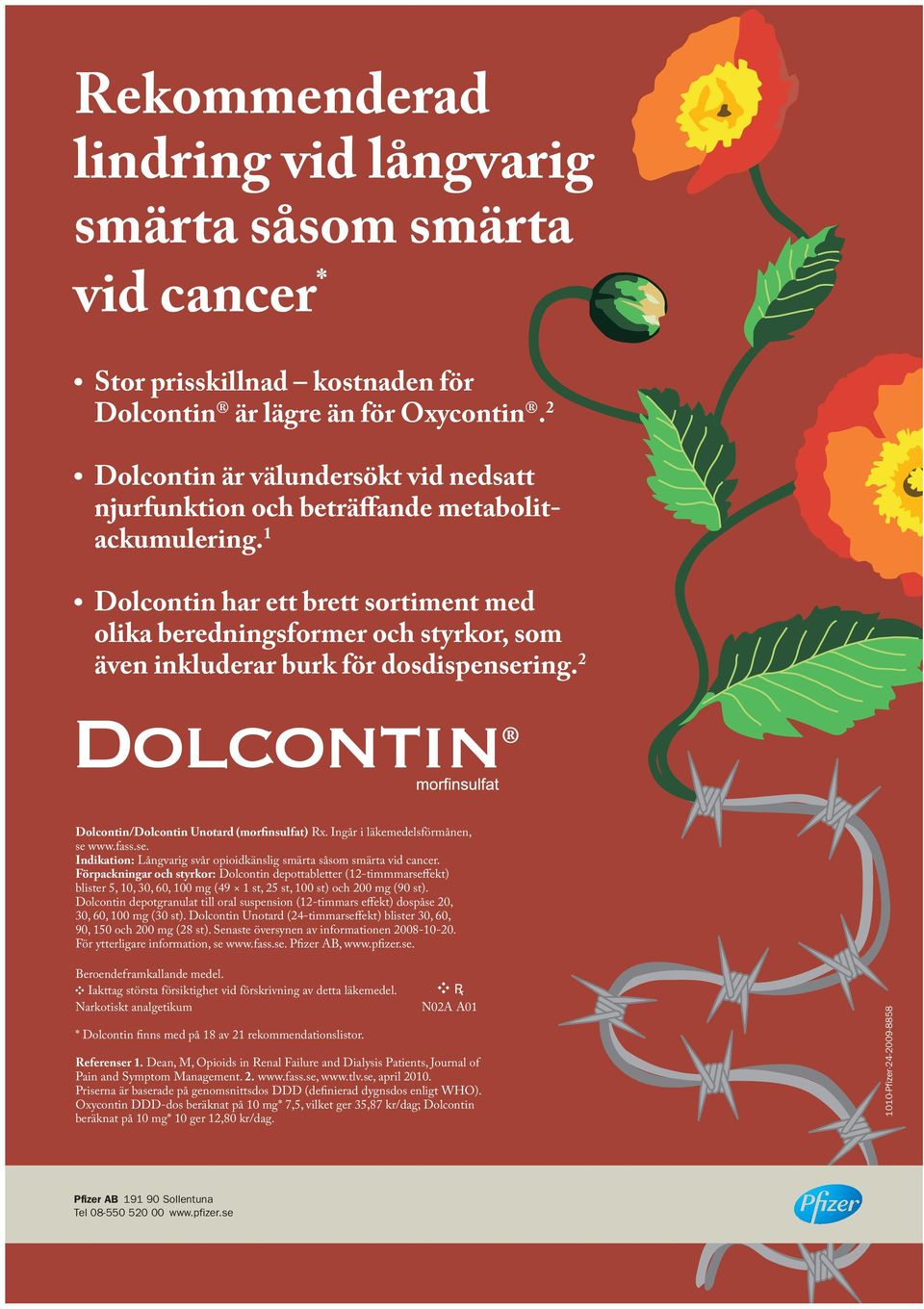 1 Dolcontin har ett brett sortiment med olika beredningsformer och styrkor, som även inkluderar burk för dosdispensering. 2 Dolcontin/Dolcontin Unotard (morfinsulfat) Rx.