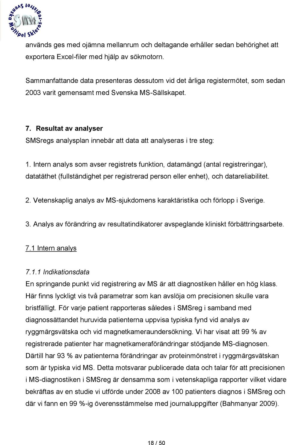 Resultat av analyser SMSregs analysplan innebär att data att analyseras i tre steg: 1.