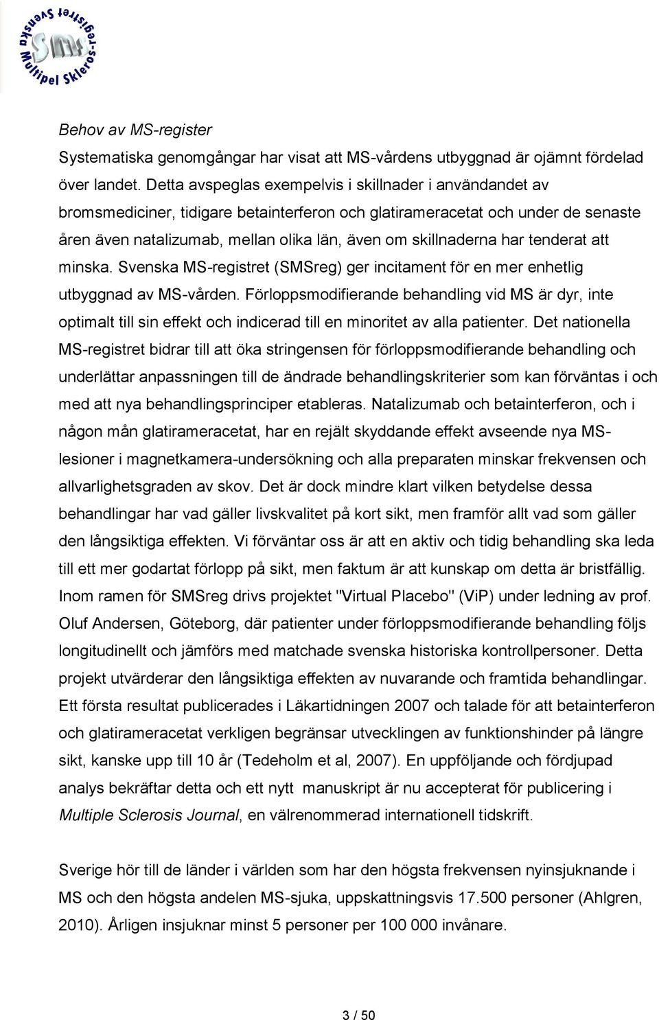 skillnaderna har tenderat att minska. Svenska MS-registret (SMSreg) ger incitament för en mer enhetlig utbyggnad av MS-vården.