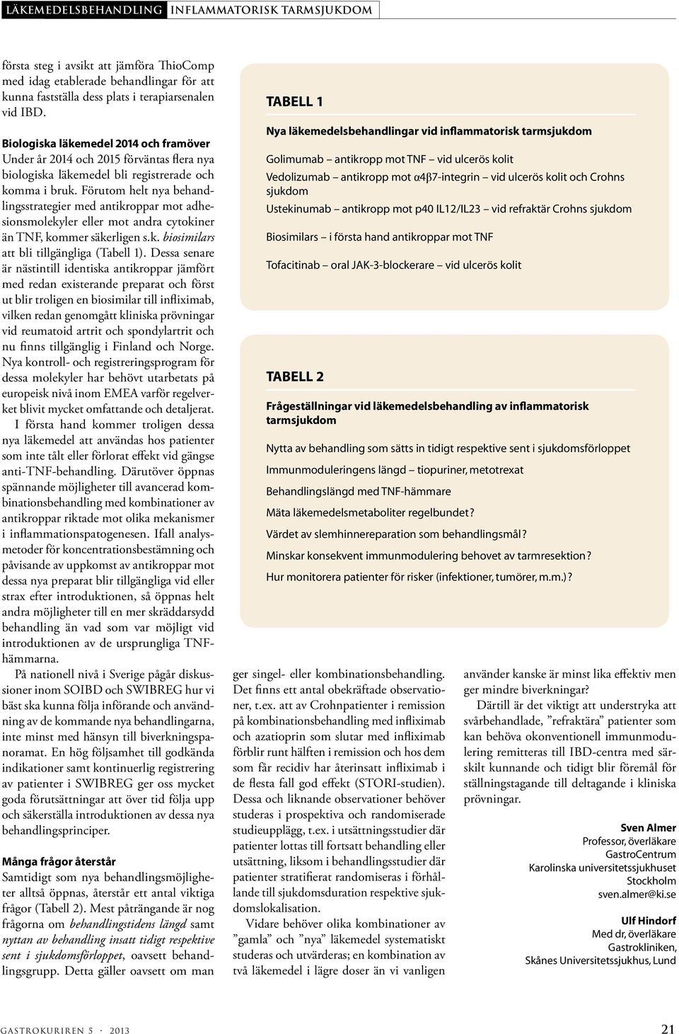 Förutom helt nya behandlingsstrategier med antikroppar mot adhesionsmolekyler eller mot andra cytokiner än TNF, kommer säkerligen s.k. biosimilars att bli tillgängliga (Tabell 1).