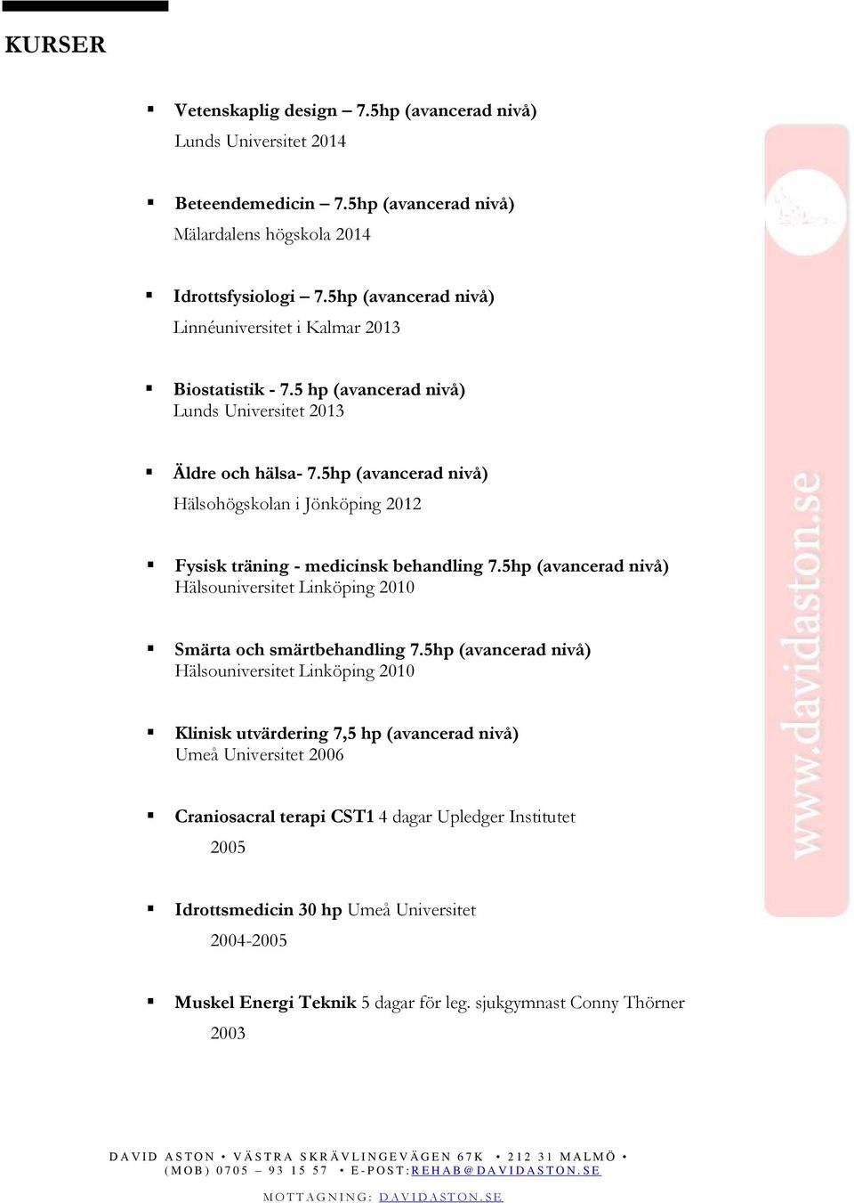 5hp (avancerad nivå) Hälsohögskolan i Jönköping 2012 Fysisk träning - medicinsk behandling 7.5hp (avancerad nivå) Hälsouniversitet Linköping 2010 Smärta och smärtbehandling 7.