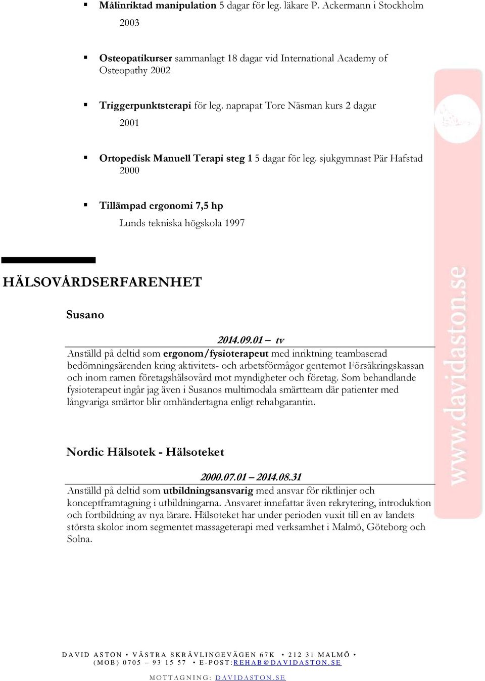 sjukgymnast Pär Hafstad 2000 Tillämpad ergonomi 7,5 hp Lunds tekniska högskola 1997 HÄLSOVÅRDSERFARENHET Susano 2014.09.