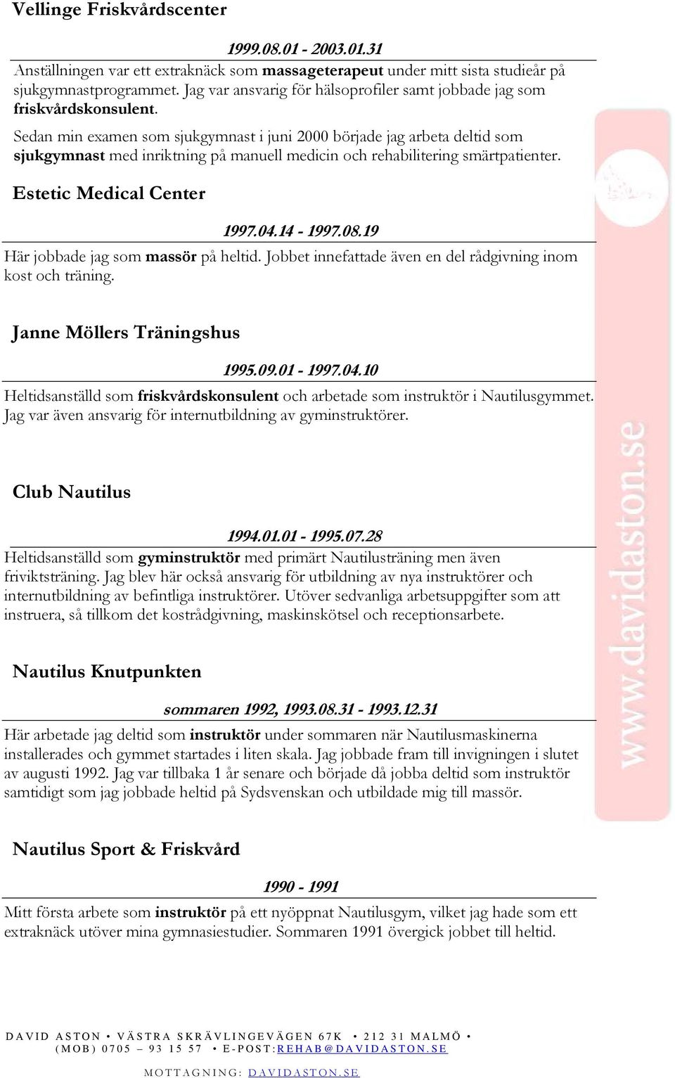 Sedan min examen som sjukgymnast i juni 2000 började jag arbeta deltid som sjukgymnast med inriktning på manuell medicin och rehabilitering smärtpatienter. Estetic Medical Center 1997.04.14-1997.08.