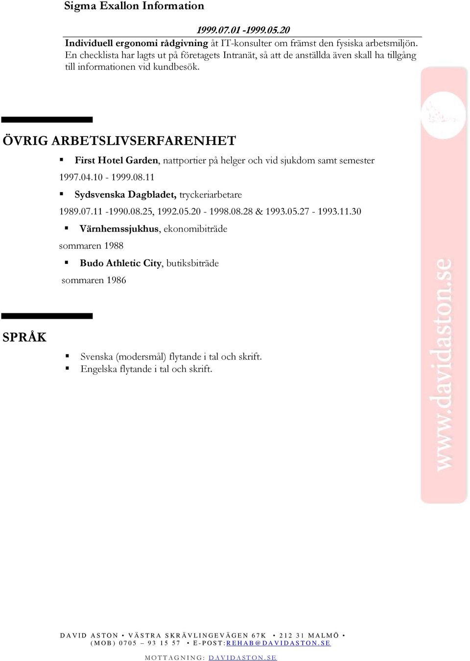 ÖVRIG ARBETSLIVSERFARENHET First Hotel Garden, nattportier på helger och vid sjukdom samt semester 1997.04.10-1999.08.11 Sydsvenska Dagbladet, tryckeriarbetare 1989.07.