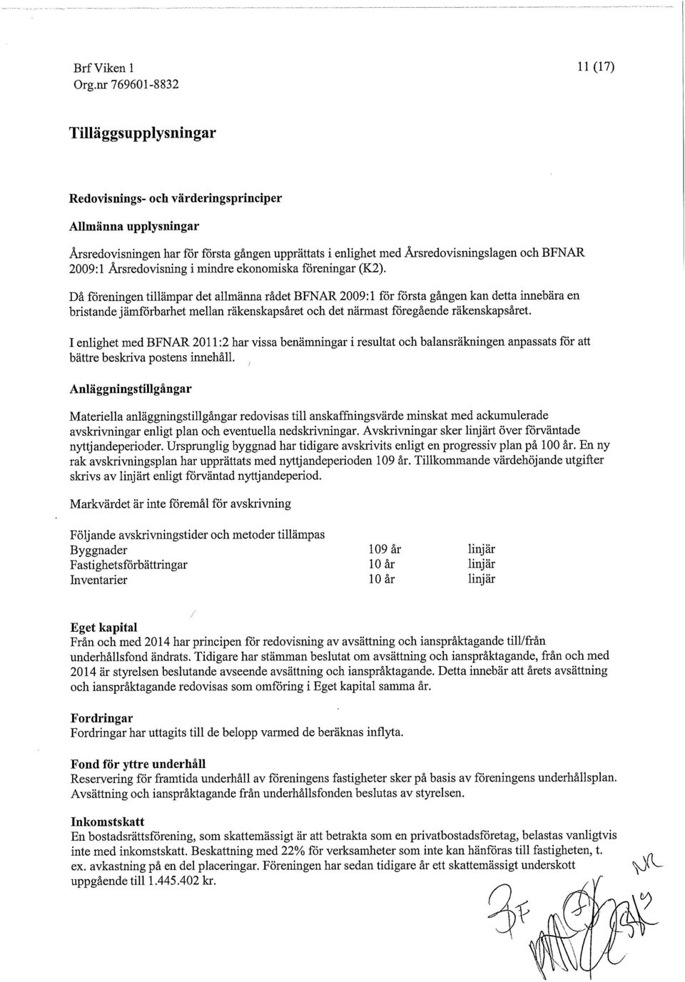 Då föreningen tillämpar det allmänna rådet BFNAR 2009:1 för första gången kan detta innebära en bristande jämförbarhet mellan räkenskapsåret och det närmast föregående räkenskapsåret.