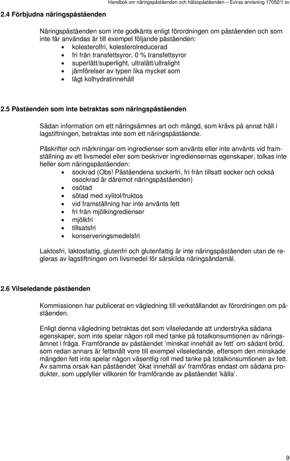 5 Påståenden som inte betraktas som näringspåståenden Sådan information om ett näringsämnes art och mängd, som krävs på annat håll i lagstiftningen, betraktas inte som ett näringspåstående.