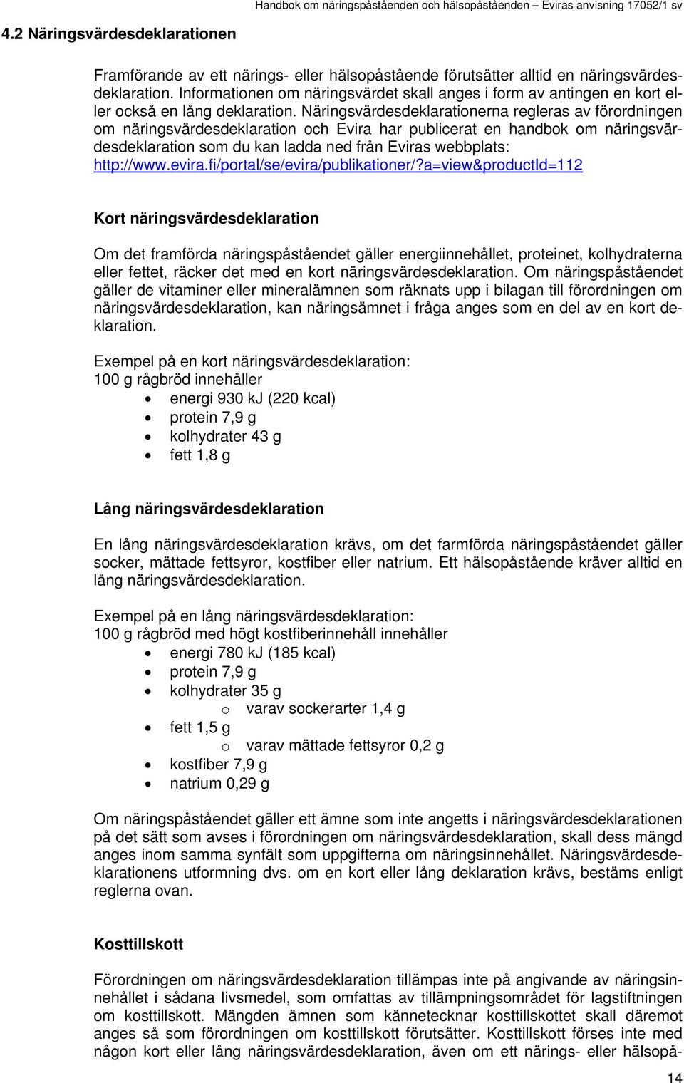 Näringsvärdesdeklarationerna regleras av förordningen om näringsvärdesdeklaration och Evira har publicerat en handbok om näringsvärdesdeklaration som du kan ladda ned från Eviras webbplats: