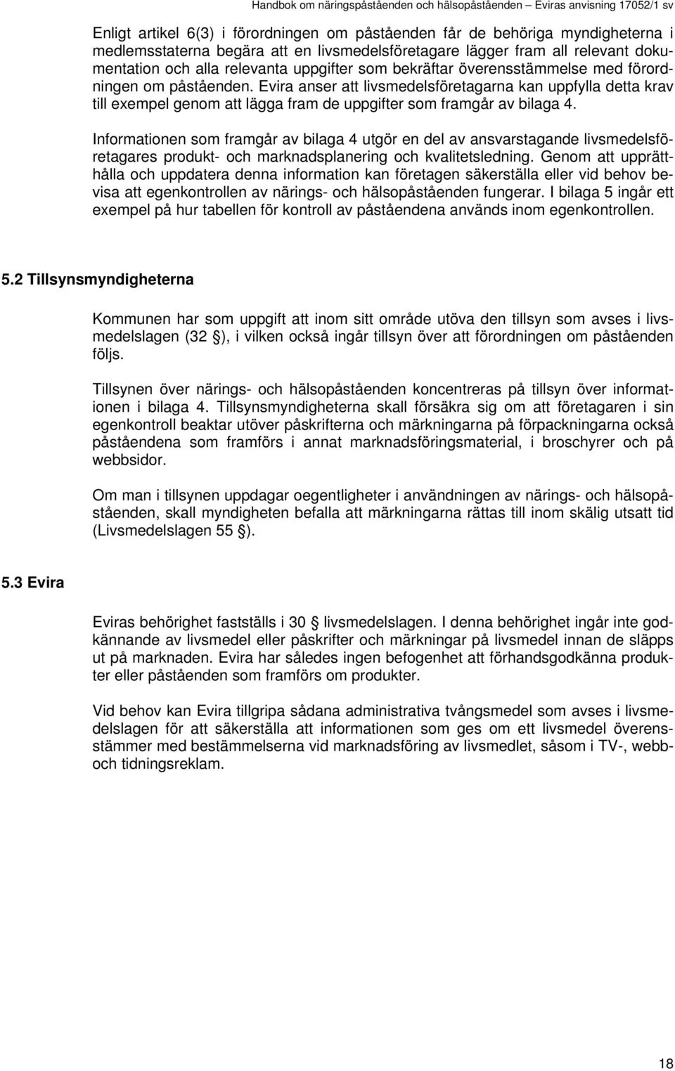 Informationen som framgår av bilaga 4 utgör en del av ansvarstagande livsmedelsföretagares produkt- och marknadsplanering och kvalitetsledning.