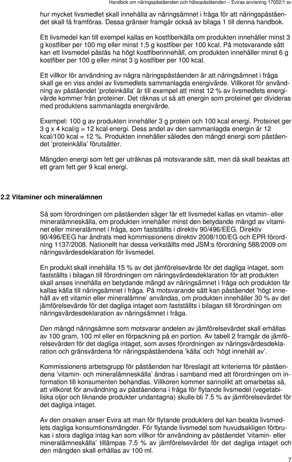 På motsvarande sätt kan ett livsmedel påstås ha högt kostfiberinnehåll, om produkten innehåller minst 6 g kostfiber per 100 g eller minst 3 g kostfiber per 100 kcal.