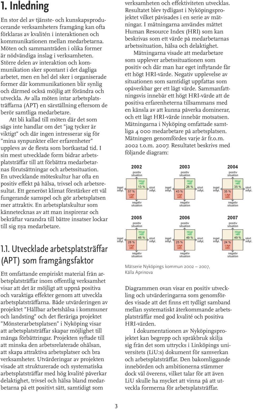 Större delen av interaktion och kommunikation sker spontant i det dagliga arbetet, men en hel del sker i organiserade former där kommunikationen blir synlig och därmed också möjlig att förändra och