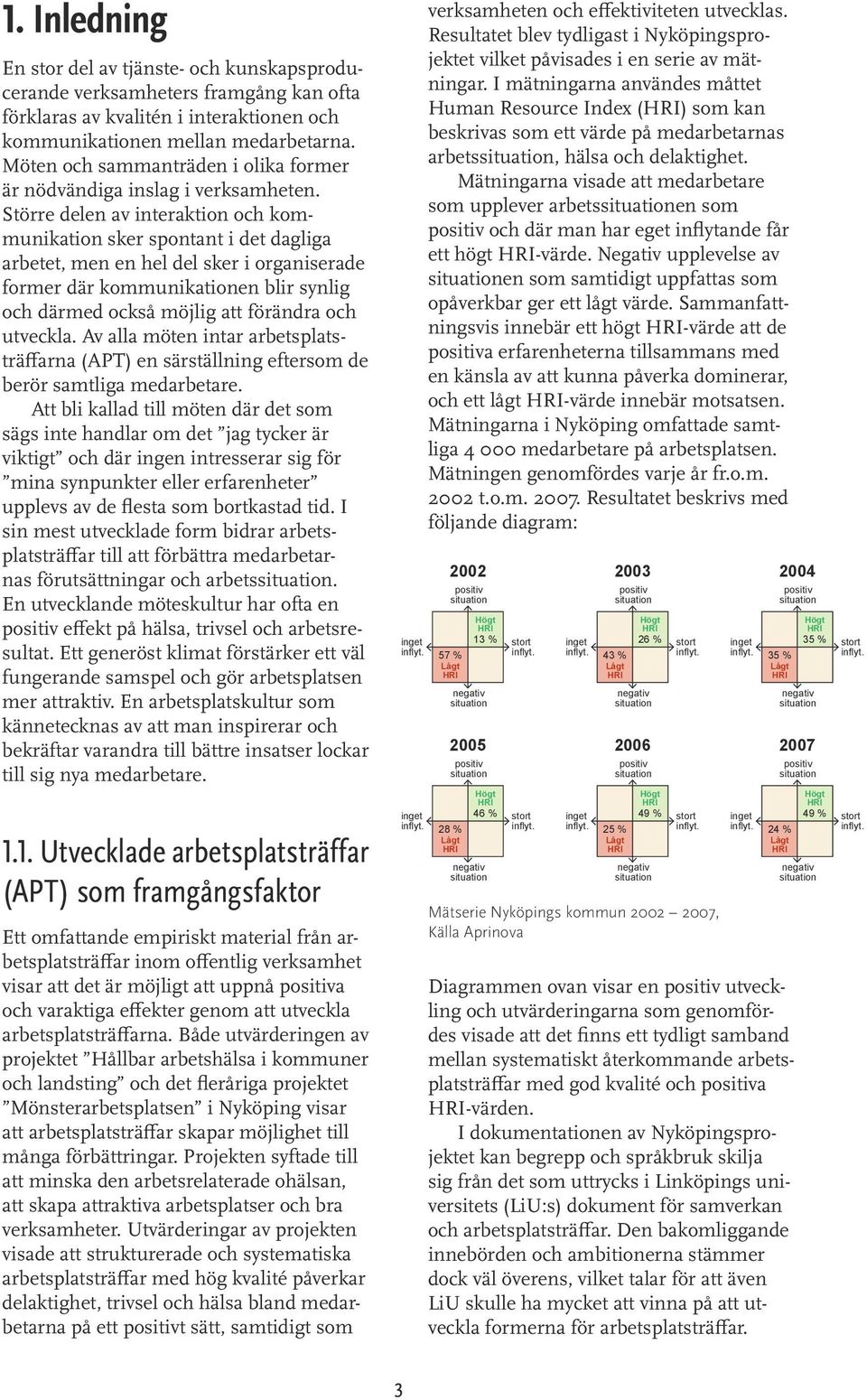 Större delen av interaktion och kommunikation sker spontant i det dagliga arbetet, men en hel del sker i organiserade former där kommunikationen blir synlig och därmed också möjlig att förändra och