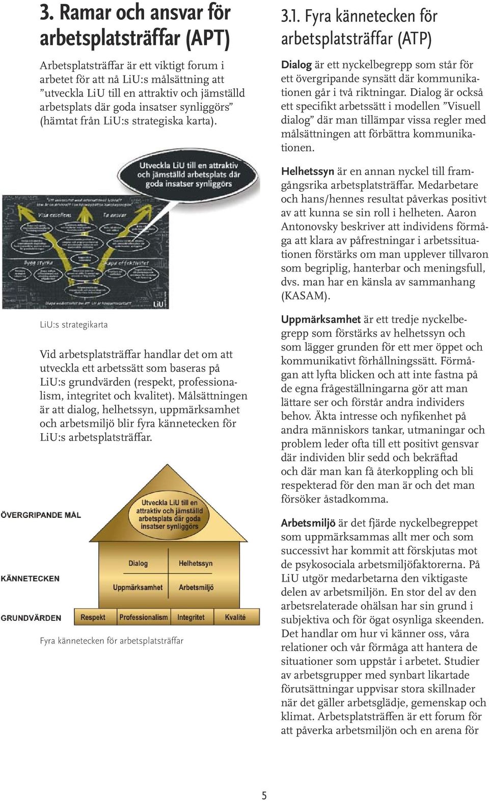 Fyra kännetecken för arbetsplatsträffar (ATP) Dialog är ett nyckelbegrepp som står för ett övergripande synsätt där kommunikationen går i två riktningar.