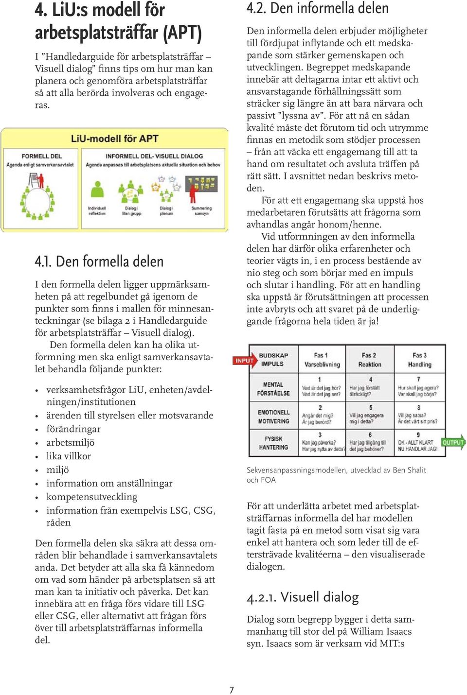 Den formella delen I den formella delen ligger uppmärksamheten på att regelbundet gå igenom de punkter som finns i mallen för minnesanteckningar (se bilaga 2 i Handledarguide för arbetsplatsträffar