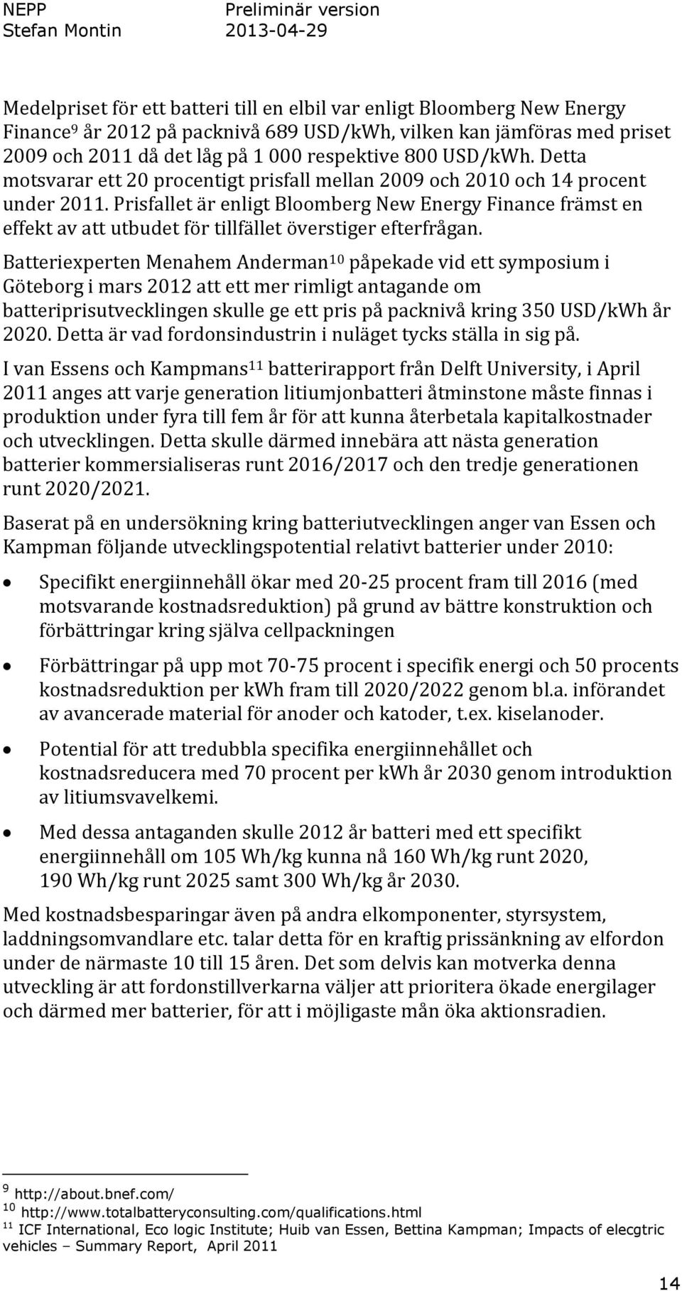 Prisfallet är enligt Bloomberg New Energy Finance främst en effekt av att utbudet för tillfället överstiger efterfrågan.