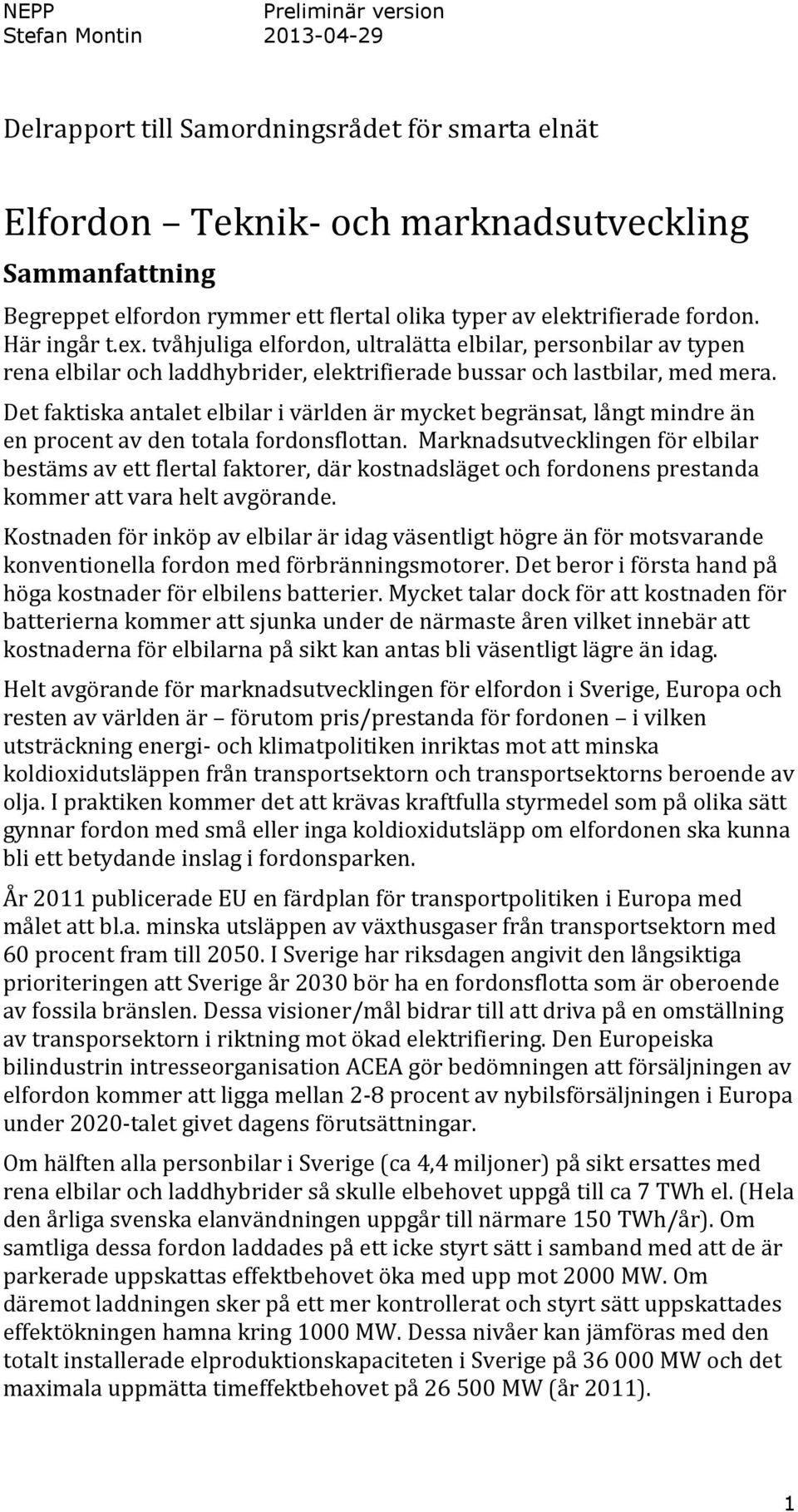 Det faktiska antalet elbilar i världen är mycket begränsat, långt mindre än en procent av den totala fordonsflottan.