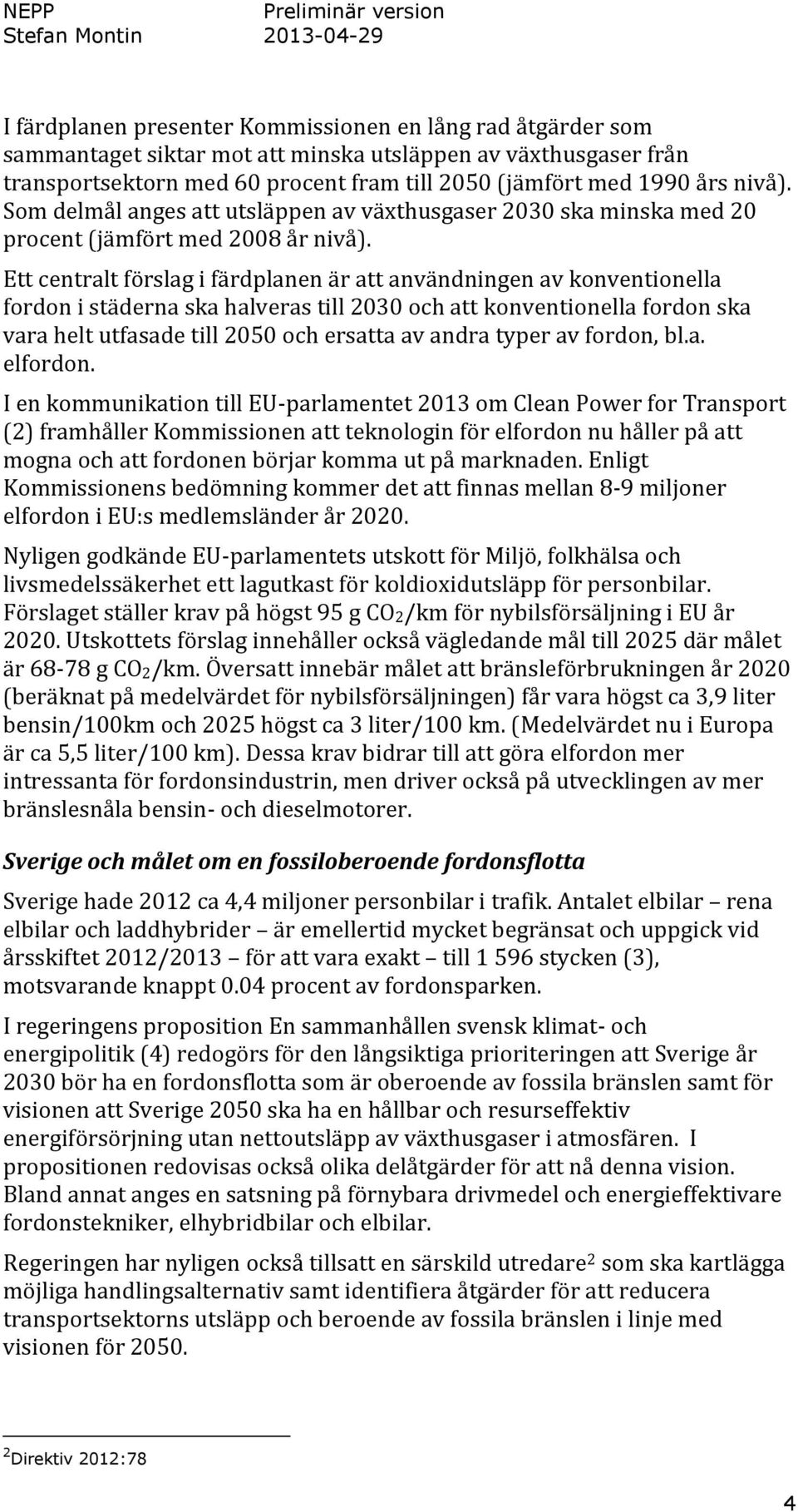 Ett centralt förslag i färdplanen är att användningen av konventionella fordon i städerna ska halveras till 2030 och att konventionella fordon ska vara helt utfasade till 2050 och ersatta av andra