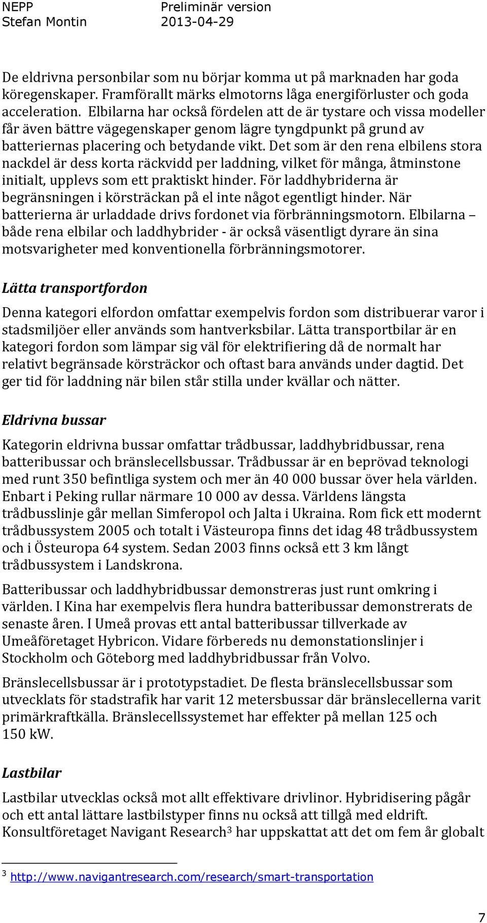 Det som är den rena elbilens stora nackdel är dess korta räckvidd per laddning, vilket för många, åtminstone initialt, upplevs som ett praktiskt hinder.